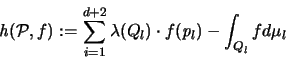 \begin{displaymath}
{\mathit h}({\mathcal P},f) := \sum_{i=1}^{d+2} \lambda(Q_l)\cdot f({\mathit p}_l)-\int_{Q_l} f d\mu_l
\end{displaymath}