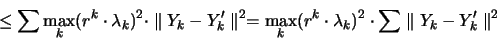 \begin{displaymath}
\leq \sum \max_k (r^k \cdot \lambda_k )^2 \cdot \parallel Y...
...cdot \lambda_k )^2 \cdot \sum \parallel Y_k-Y_k' \parallel ^2
\end{displaymath}