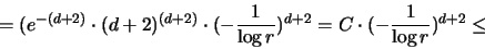 \begin{displaymath}
= (e^{-(d+2)} \cdot (d+2)^{(d+2)} \cdot (-\frac{1}{\log r})^{d+2} =
C \cdot (-\frac{1}{\log r})^{d+2} \leq
\end{displaymath}