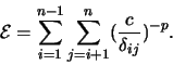 \begin{displaymath}
{\mathcal E} = \sum^{n-1}_{i=1} \sum^n_{j=i+1} ( \frac{c}{\delta_{ij}} )^{-p}.
\end{displaymath}