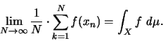 \begin{displaymath}
\lim_{N \rightarrow \infty} \frac{1}{N} \cdot \sum_{k=1}^N {\mathit f}(x_n) =
\int_X f \; {\mathit d} \mu.
\end{displaymath}