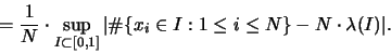 \begin{displaymath}
= \frac{1}{N} \cdot \sup_{I \subset [0,1]}
\vert \char93 \{x_i \in I:1 \leq i \leq N \} - N \cdot \lambda(I)\vert .
\end{displaymath}