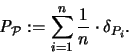 \begin{displaymath}
{\mathbf{\mathit P}}_{{\mathcal P}} := \sum_{i=1}^n \frac{1}{n} \cdot \delta_{P_i}.
\end{displaymath}