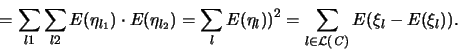 \begin{displaymath}
= \sum_{l1} \sum_{l2} {\huge E}(\eta_{l_1}) \cdot {\huge E}...
... L}({\mathbf{\mathit C}})}{\huge E}(\xi_l -{\huge E}(\xi_l)).
\end{displaymath}