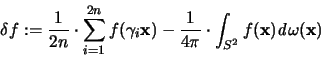 \begin{displaymath}
\delta f := \frac{1}{2n} \cdot \sum_{i=1}^{2n} f(\gamma_i {...
...\cdot \int_{S^2} f({\mathbf x}){\mathit d}\omega({\mathbf x})
\end{displaymath}