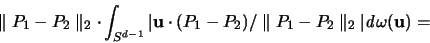 \begin{displaymath}
\parallel P_1-P_2 \parallel_2 \cdot \int_{S^{d-1}}
\vert...
...P_1-P_2 \parallel_2 \vert
{\mathit d}\omega({\mathbf u}) =
\end{displaymath}