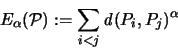 \begin{displaymath}
{\huge E}_{\alpha}({\mathcal P}):= \sum_{i<j} {\mathbf{\mathit d}}(P_i,P_j)^{\alpha}
\end{displaymath}