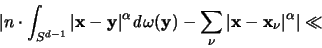 \begin{displaymath}
\vert n \cdot \int_{S^{d-1}} \vert{\mathbf x}-{\mathbf y}\v...
...\vert {\mathbf x}-{\mathbf x}_{\nu} \vert ^{\alpha} \vert \ll
\end{displaymath}