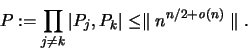 \begin{displaymath}
{\huge P} := \prod_{j \neq k} \vert P_j,P_k \vert \leq
\parallel n^{n/2+{\mathit o}(n)} \parallel.
\end{displaymath}
