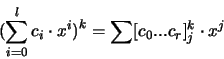 \begin{displaymath}
\bigl( \sum_{i=0}^l c_i \cdot x^i \bigr) ^k =
\sum [c_0...c_r]_j^k \cdot x^j
\end{displaymath}