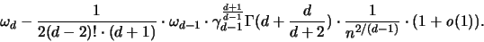 \begin{displaymath}
\omega_d - \frac{1}{2(d-2)! \cdot (d+1)} \cdot \omega_{d-1...
...{d+2} ) \cdot \frac{1}{n^{2/(d-1)}} \cdot (1+{\mathit o}(1)).
\end{displaymath}
